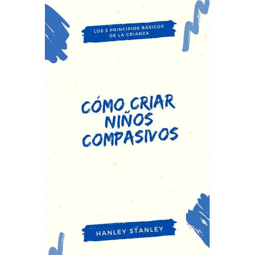 Cómo criar niños compasivos: los 5 principios básicos de la crianza
