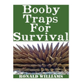 Booby Traps For Survival: The Definitive Beginner's Guide On How To Build DIY Homemade Booby Traps For Defending Your Home and Property In A Dis