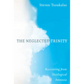 The Neglected Trinity: Recovering from Theological Amnesia
