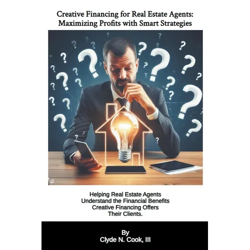 Creative Financing for Real Estate Agents: Maximizing Profits with Smart Strategies