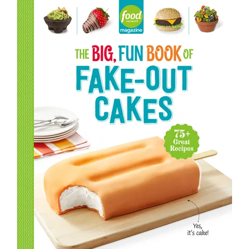 Food Network Magazine the Big, Fun Book of Fake-Out Cakes: 75+ Great Recipes
