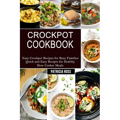 Crockpot Cookbook: Quick and Easy Recipes for Healthy Slow Cooker Meals (Easy Crockpot Recipes for Busy Families)