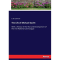 The Life of Michael Davitt: With a History of the Rise and Development of the Irish National Land League