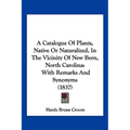 A Catalogue Of Plants, Native Or Naturalized, In The Vicinity Of New Bern, North Carolina: With Remarks And Synonyms (1837)
