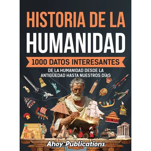 Historia de la humanidad: 1000 datos interesantes de la humanidad desde la Antigüedad hasta nuestros días
