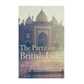 The Partition of British India: The History and Legacy of the Division of the British Raj into India and Pakistan