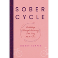 Sober Cycle (Second Edition): Pedaling Through Recovery One Day at a Time