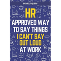 HR Approved Way To Say Things I Can't Say Out Loud At Work: Workplace Humor for Navigating the Daily Grind