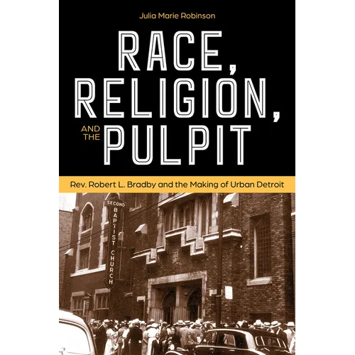 Race, Religion, and the Pulpit: Rev. Robert L. Bradby and the Making of Urban Detroit