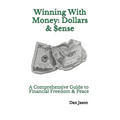 Winning With Money: Dollars & $ense: A Comprehensive Guide to Financial Freedom & Peace