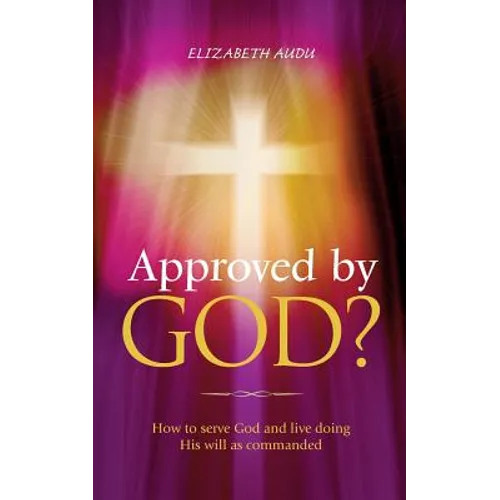 Approved by God?: How to serve God and live doing His will as commanded - Paperback
