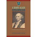 A Born Again Episcopalian: The Evangelical Witness of Charles P. McIlvaine