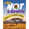 I Am Not a Giraffe: Animals in the African Savanna