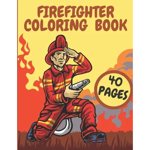 Firefighter Coloring Book: Firefighters And Fire Trucks Coloring Book for Kids Future Heroes