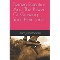 Semen Retention And The Power Of Growing Your Hair Long