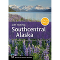 Day Hiking Southcentral Alaska: Anchorage Area, Kenai Peninsula, Mat-Su Valley