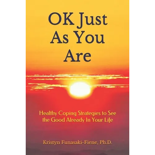 OK Just As You Are: Healthy Coping Strategies to See the Good Already In Your Life