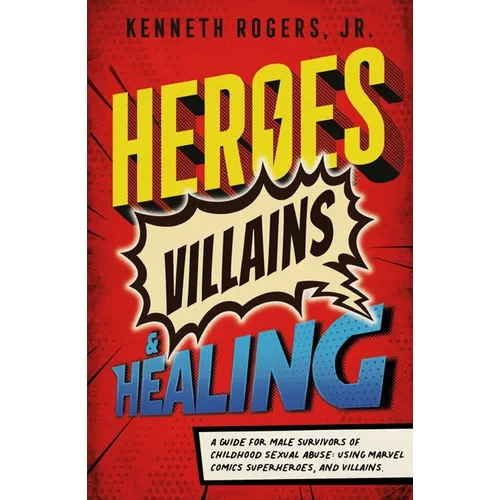 Heroes, Villains & Healing: A Guide for Male Survivors of Childhood Sexual Abuse,