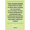 The Cookie Book - Everything You Need to Know about Making - Rolled Cookies, Filled Cookies, Molded Cookies, Refrigerator, Cookies Bars, Drop Cookies,