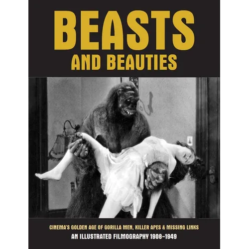 Beasts and Beauties: Cinema's Golden Age of Gorilla Men, Killer Apes & Missing Links