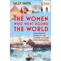 The Women Who Went Round the World: Extraordinary Stories of True Pioneers in Global Circumnavigation