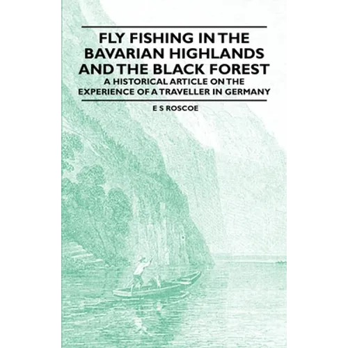 Fly Fishing in the Bavarian Highlands and the Black Forest - An Historical Article on the Experience of a Traveller in Germany