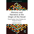 Memory and Narrative at the Origin of the Novel: Three Studies, from Chrétien de Troyes to Proust