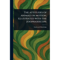 The Attitudes of Animals in Motion, Illustrated With the Zoopraxiscope