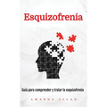 Esquizofrenia: Guía para comprender y tratar la esquizofrenia