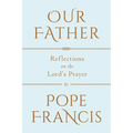 Our Father: Reflections on the Lord's Prayer