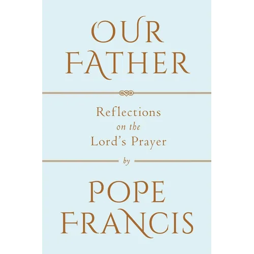 Our Father: Reflections on the Lord's Prayer