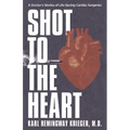 Shot to the Heart: A Doctor's Stories of Life-Saving Cardiac Surgeries