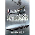 Skyhookers: An Illustrated History of Hook-On Aircraft and Their Dirigible Motherships