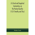 A Critical And Exegetical Commentary On The Pastoral Epistles (I & Ii Timothy And Titus)