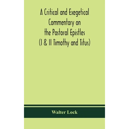 A Critical And Exegetical Commentary On The Pastoral Epistles (I & Ii Timothy And Titus)