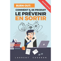 Burn-Out, Comment il se produit, le prévenir, en sortir