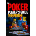 The Poker Player's Guide to Parenting: Mastering the Game of Parenting, One Hand at a Time