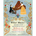 What Music!: The Fifty-Year Friendship Between Beethoven and Nannette Streicher, Who Built His Pianos