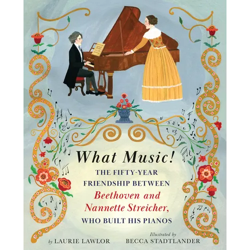 What Music!: The Fifty-Year Friendship Between Beethoven and Nannette Streicher, Who Built His Pianos