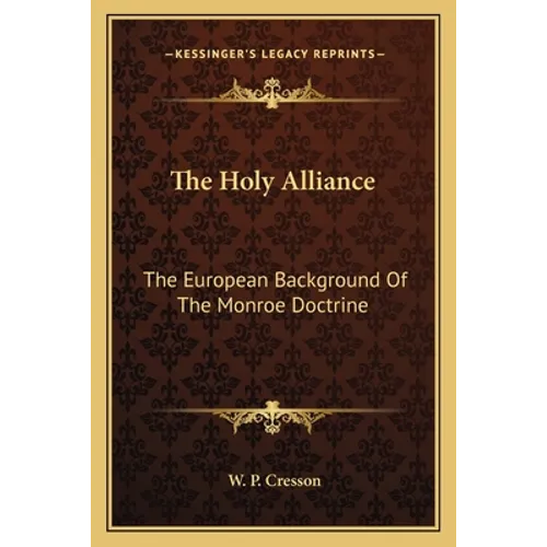The Holy Alliance: The European Background Of The Monroe Doctrine