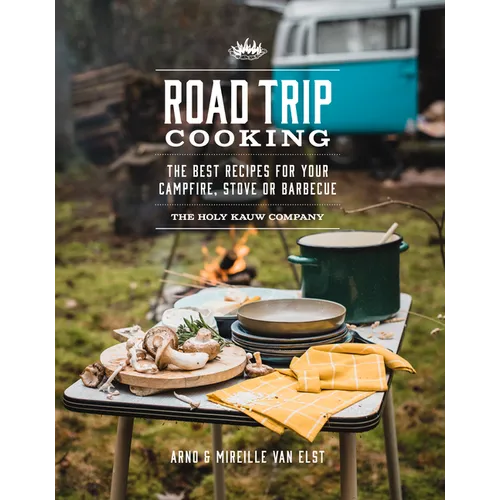 Road Trip Cooking: The Best Recipes for Your Campfire, Stove or Barbecue