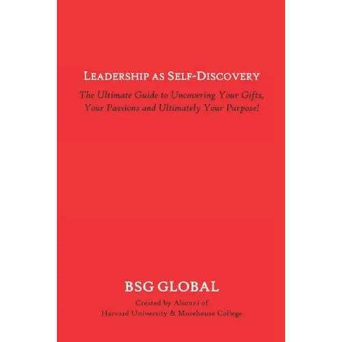 Leadership as Self-Discovery: The Guide to Finding Your Gifts, Your Passions and Ultimately Your Purpose!