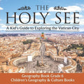 The Holy See: A Kid's Guide to Exploring the Vatican City - Geography Book Grade 6 Children's Geography & Culture Books