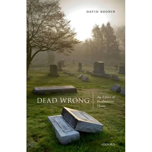Dead Wrong: The Ethics of Posthumous Harm