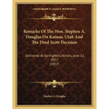 Remarks Of The Hon. Stephen A. Douglas On Kansas, Utah And The Dred Scott Decision: Delivered At Springfield, Illinois, June 12, 1857 (1857)