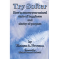 Try Softer: How to recover your natural state of happiness and clarity of purpose