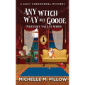 Any Witch Way But Goode: A Cozy Paranormal Mystery