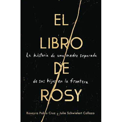 The Book of Rosy \ El Libro de Rosy: La Historia de Una Madre Separada de Sus Hijos En La Frontera