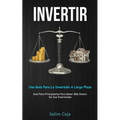 Invertir: Una guía para la inversión a largo plazo (Guía para principiantes para ganar más dinero de sus inversiones)