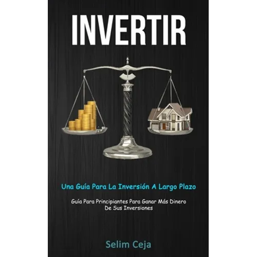 Invertir: Una guía para la inversión a largo plazo (Guía para principiantes para ganar más dinero de sus inversiones)